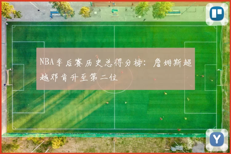NBA季后赛历史总得分榜：詹姆斯超越邓肯升至第二位