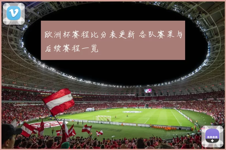 欧洲杯赛程比分表更新 各队赛果与后续赛程一览