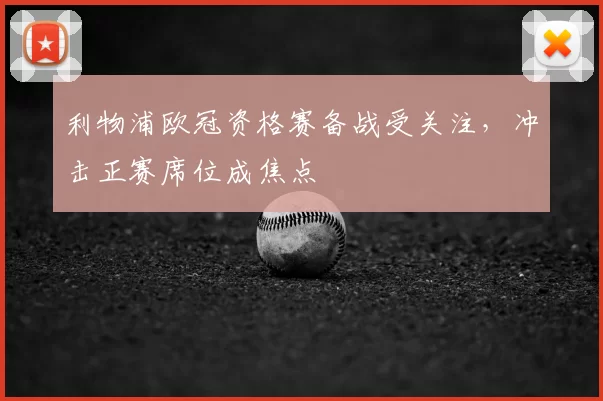 利物浦欧冠资格赛备战受关注，冲击正赛席位成焦点