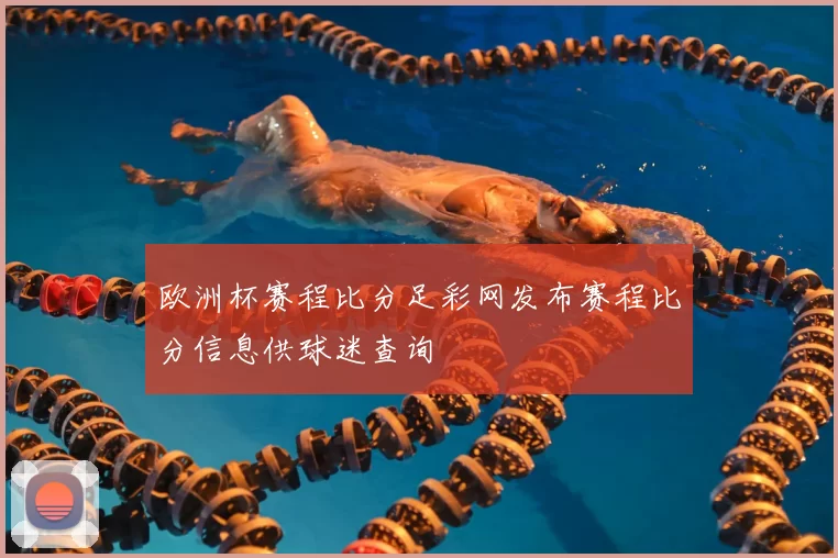 欧洲杯赛程比分足彩网发布赛程比分信息供球迷查询