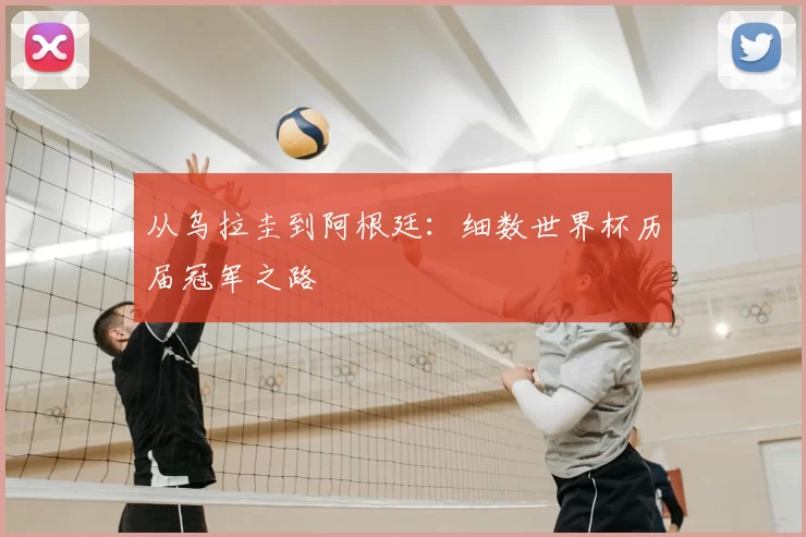 从乌拉圭到阿根廷：细数世界杯历届冠军之路