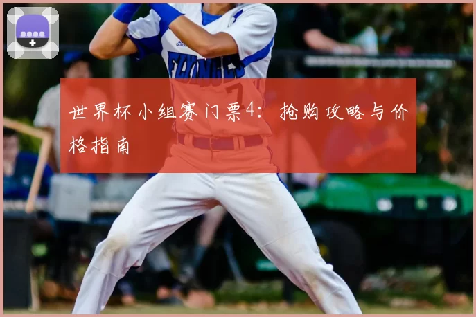 世界杯小组赛门票4：抢购攻略与价格指南