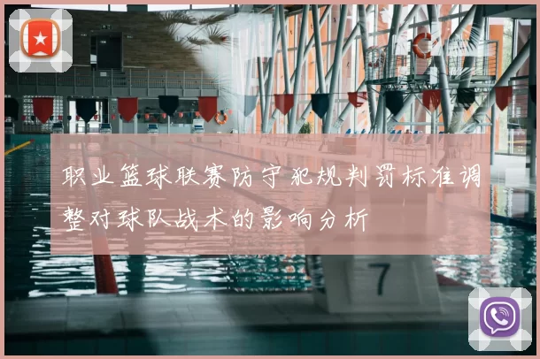 职业篮球联赛防守犯规判罚标准调整对球队战术的影响分析