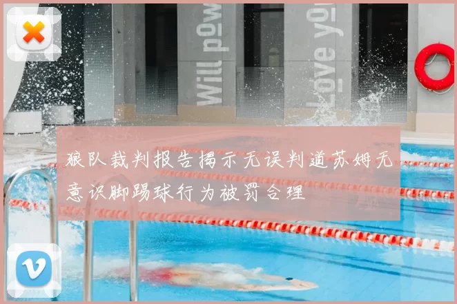 狼队裁判报告揭示无误判道苏姆无意识脚踢球行为被罚合理